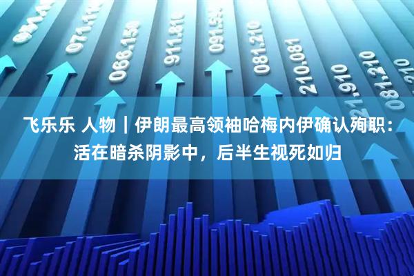 飞乐乐 人物｜伊朗最高领袖哈梅内伊确认殉职：活在暗杀阴影中，后半生视死如归